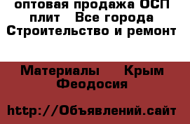 оптовая продажа ОСП плит - Все города Строительство и ремонт » Материалы   . Крым,Феодосия